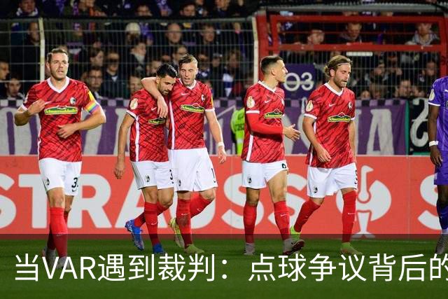 当VAR遇到裁判：点球争议背后的无奈与幽默