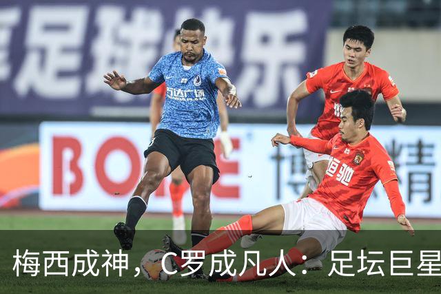 梅西成神，C罗成凡人：足坛巨星的命运交响曲