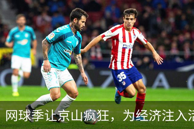 网球季让京山疯狂，为经济注入活力新鲜血液！