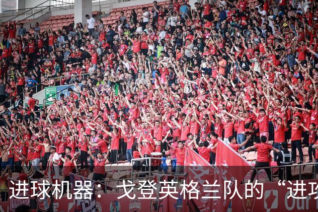 进球机器：戈登英格兰队的“进攻小火箭”连续6场发威！
